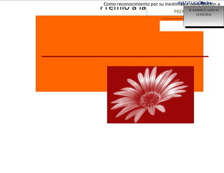 Premio a la perseveranciaEsta mención se concede a:NOMBRE DE LA PERSONA
PREMIADA
Como reconocimiento por su inestimable contribución a
Nombre
Fecha
SE SUGIERE EL LOGO DE
LA ESCUELA
SE SUGIERE EL LOGO DE
LA ESCUELA
INSTITUCIÓN:
 