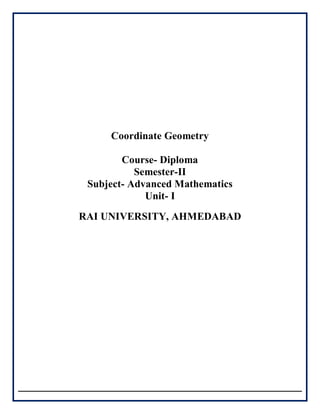 Coordinate Geometry
Course- Diploma
Semester-II
Subject- Advanced Mathematics
Unit- I
RAI UNIVERSITY, AHMEDABAD
 