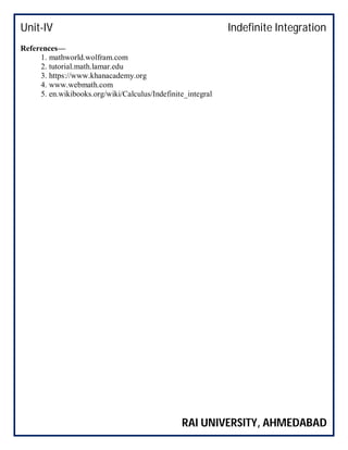 Unit-IV Indefinite Integration
RAI UNIVERSITY, AHMEDABAD
References—
1. mathworld.wolfram.com
2. tutorial.math.lamar.edu
3. https://www.khanacademy.org
4. www.webmath.com
5. en.wikibooks.org/wiki/Calculus/Indefinite_integral
 