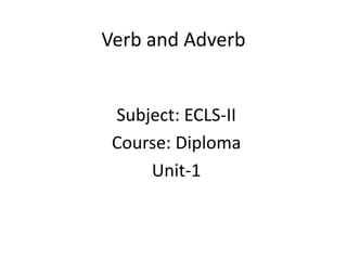Verb and Adverb
Subject: ECLS-II
Course: Diploma
Unit-1
 