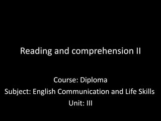 Reading and comprehension II
Course: Diploma
Subject: English Communication and Life Skills
Unit: III
 