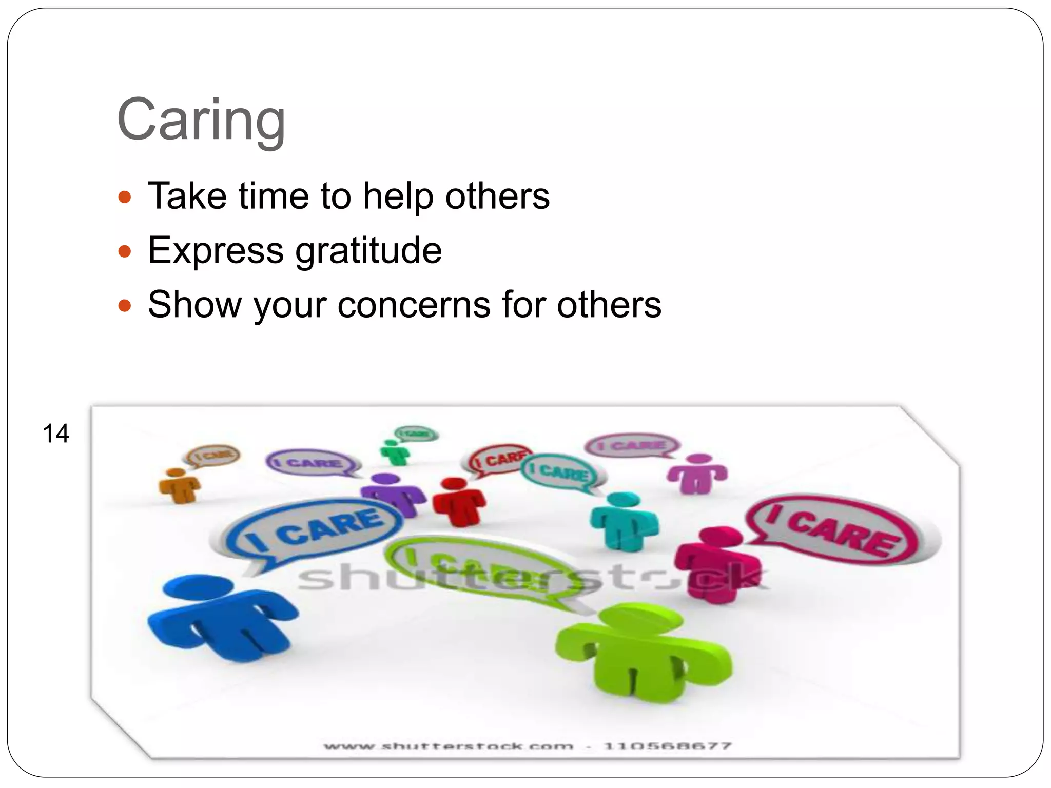 Caring
 Take time to help others
 Express gratitude
 Show your concerns for others
14
 