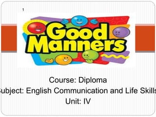 Course: Diploma
Subject: English Communication and Life Skills
Unit: IV
1
 