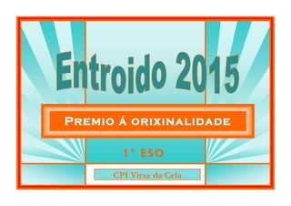 Premio á orixinalidade
CPI Virxe da Cela
1º ESO
 