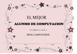 EL MEJOR
ALUNMO DE COMPUTACION
            Este diploma se concede a:

        RENE CAMPOVERDE



    Firma                                Fecha
 