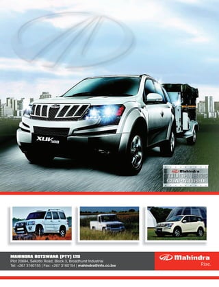 MAHINDRA BOTSWANA (PTY) LTD
Plot 20694, Sekotlo Road, Block 3, Broadhurst Industrial
Tel: +267 3160155 | Fax: +267 3160154 | mahindra@info.co.bw
 