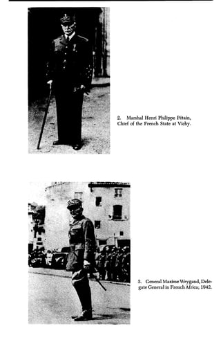 2. Marshal Henri Philippe Petain,
Chief of the French State at Vichy .
3. General Maxime Weygand, Dele-
gate General in French Africa; 1942.
 