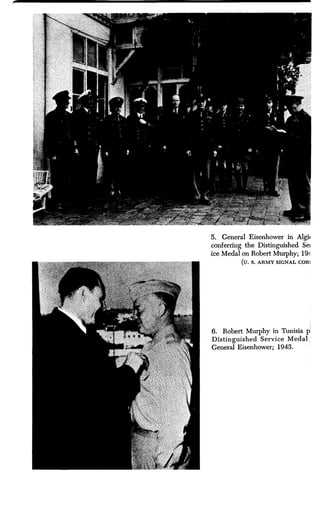 5. General Eisenhower in Algif
conferring the Distinguished Sei
ice Medal on Robert Murphy; 194
(U. S . ARMY SIGNAL CORI
6. Robert Murphy in Tunisia p
Distinguished Service Medal,
General Eisenhower; 1943.
 