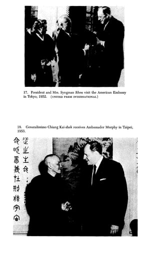 17. President and Mrs . Syngman Rhee visit the American Embassy
in Tokyo; 1952 . (UNITED PRESS INTERNATIONAL)
18. Generalissimo Chiang Kai-shek receives Ambassador Murphy in Taipei ;
1953.
 