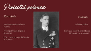 Proiectul polonez
România
Instaurarea monarhiei în
Polonia
1931 - vizita principelui Nicolae
în Polonia
Polonia
Echilibru ...