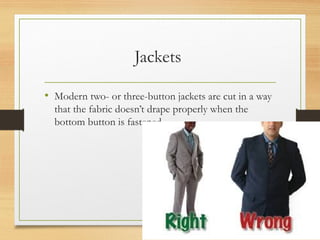 Jackets
• Modern two- or three-button jackets are cut in a way
that the fabric doesn’t drape properly when the
bottom button is fastened.
 