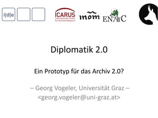 Diplomatik 2.0

 Ein Prototyp für das Archiv 2.0?

– Georg Vogeler, Universität Graz –
   <georg.vogeler@uni-graz.at>
 