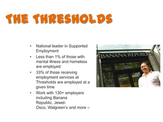The Thresholds
   •   National leader in Supported   several in Lakeview
       Employment
   •   Less than 1% of those wi...
