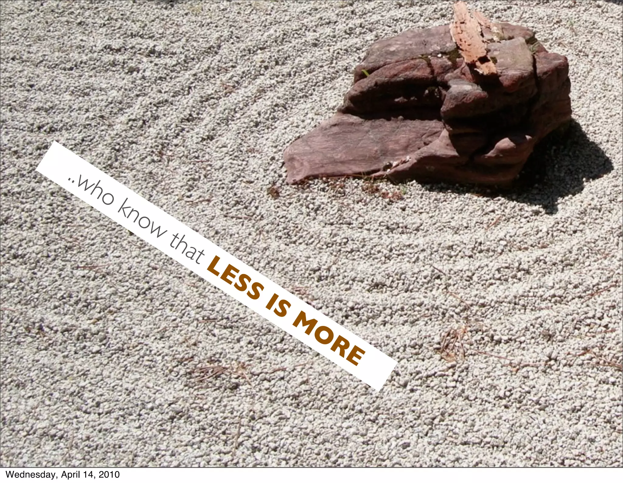 ..w
                 h   ok
                       no
                         w
                             tha
                                t   LE
                                       SS
                                          ISM
                                              OR
                                                E



Wednesday, April 14, 2010
 