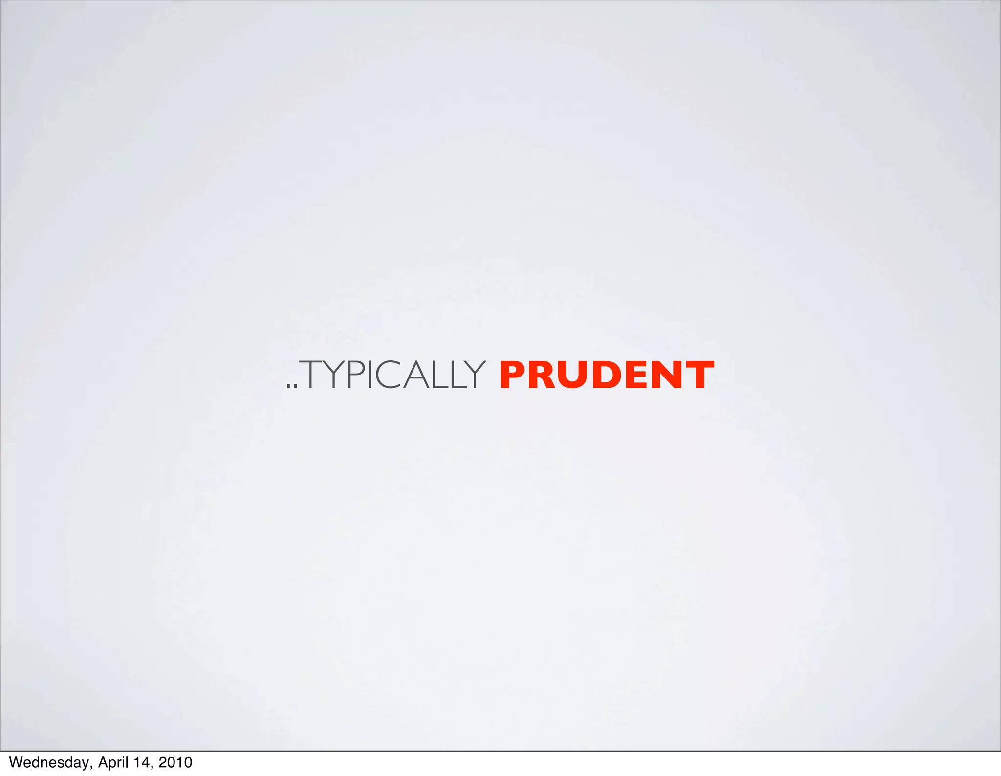 ..TYPICALLY PRUDENT




Wednesday, April 14, 2010
 