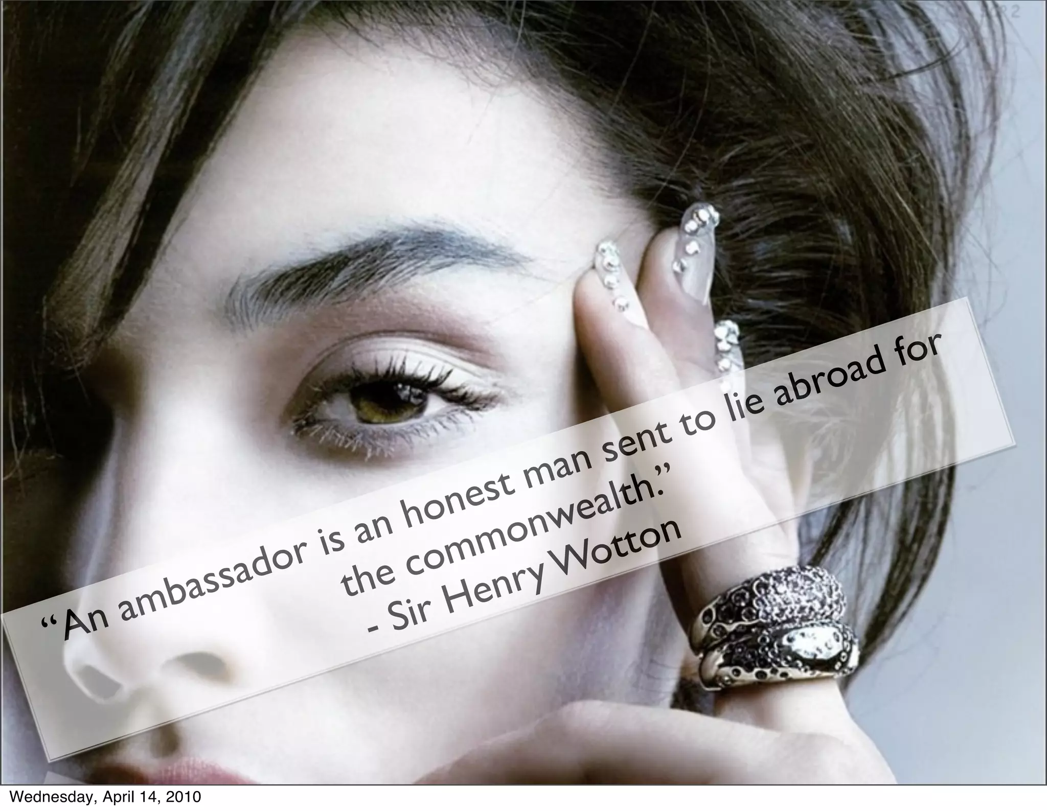 for
                                                        ab road
                                           nt t o lie
                                      n se ”
                                  t ma alth.
                               nes we
                         n ho mon
                     is a om             tton
                 ador the c           Wo
             bass                enry
     “A n am             - Sir H



Wednesday, April 14, 2010
 