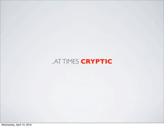 ..AT TIMES CRYPTIC




Wednesday, April 14, 2010
 