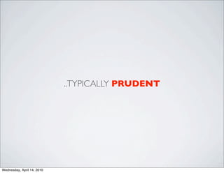 ..TYPICALLY PRUDENT




Wednesday, April 14, 2010
 