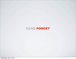 PLEASE FORGET




Wednesday, April 14, 2010
 