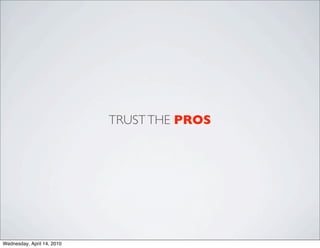 TRUST THE PROS




Wednesday, April 14, 2010
 