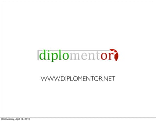WWW.DIPLOMENTOR.NET




Wednesday, April 14, 2010
 