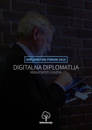 DIPLOMATSKI FORUM 2015
DIGITALNA DIPLOMATIJA
MOGUĆNOSTI I IZAZOVI
 