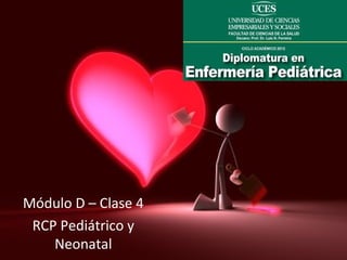 Módulo D – Clase 4
 RCP Pediátrico y
    Neonatal
 