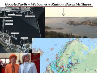 Rosario, Argentina 33
Diplomatura en Seguridad Integrada
Google Earth + Webcams + Radio = Bases Militares
 