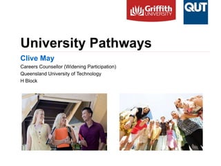 University Pathways
Clive May
Careers Counsellor (Widening Participation)
Queensland University of Technology
H Block
 