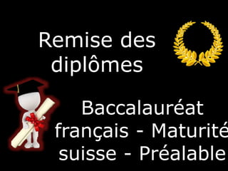 Remise des
diplômes
Baccalauréat
français - Maturité
suisse - Préalable
 