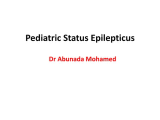 Pediatric Status Epilepticus
Dr Abunada Mohamed
 