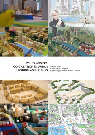 WIKIPLANNING:
CO-CREATION IN URBAN    Diploma thesis
                        Author: Peter Tattersall
 PLANNING AND DESIGN    Supervising professor: Kimmo Lapintie
 