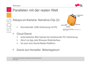 Parallelen mit der realen Welt
Always-on-Kamera: Narrative-Clip (2)
Konnektivität: USB-Verbindung mit PC
Cloud-Dienst
Auto...