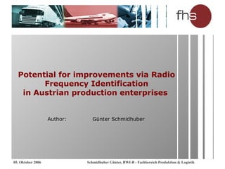 Potential for improvements via Radio Frequency Identification in Austrian production enterprises   Author: Günter Schmidhuber 