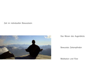Meditation und Flow
Bewusstes Zeitempfinden
Das Wesen des Augenblicks
Zeit im individuellen Bewusstsein
 