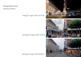 Samstag 02. August 2014 13:59:34
Richtung Süd-West
Montag 04. August 2014 06:36:22
Freitag 01. August 2014 22:37:38
Königsstraße Kassel
 