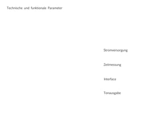 Technische und funktionale Parameter
Stromversorgung
Zeitmessung
Interface
Tonausgabe
 