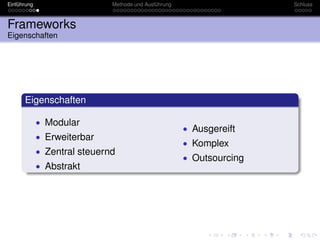 Einführung                    Methode und Ausführung                   Schluss



Frameworks
Eigenschaften




      Eigenschaften

             • Modular
                                                       • Ausgereift
             • Erweiterbar
                                                       • Komplex
             • Zentral steuernd
                                                       • Outsourcing
             • Abstrakt
 