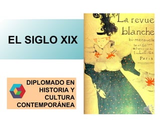 EL SIGLO XIX

DIPLOMADO EN
HISTORIA Y
CULTURA
CONTEMPORÁNEA

 