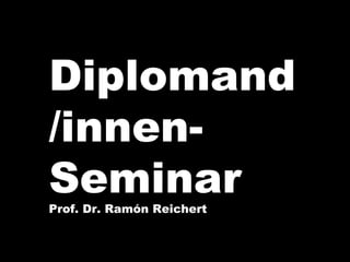 Diplomand
/innen-
SeminarProf. Dr. Ramón Reichert
 