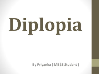 Diplopia
By Priyanka ( MBBS Student )
 