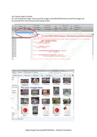 Let's say we make a List Box.
As I aim to load the image, I have to put the images in the MATLAB Directory so that the images can
be accessed from there directly while coding is done.
Digital Image Processing MATLAB Notes – Akshansh Chaudhary
D
igitalIm
age
Processing
M
ATLAB
N
otes
-Akshansh
 