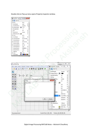 Double click on Pop up menu opens Property Inspector window.
Digital Image Processing MATLAB Notes – Akshansh Chaudhary
D
igitalIm
age
Processing
M
ATLAB
N
otes
-Akshansh
 