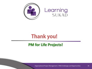 Thank you!
39Organizational Project Management | PMO Challenges and Opportunities
 
