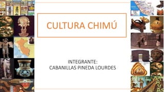 CULTURA CHIMÚ
INTEGRANTE:
CABANILLAS PINEDA LOURDES
 