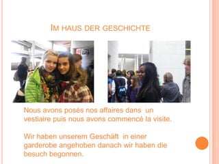 Im haus der geschichteNous avons posés nos affaires dans un vestiaire puis nous avons commencé la visite.WirhabenunseremGeschäft in einergarderobeangehobendanachwirhaben die besuchbegonnen.