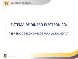 |
SISTEMA DE DINERO ELECTRONICO:
”BENEFICIOS ECONOMICOS PARA LA SOCIEDAD”
 