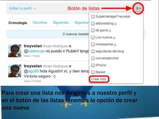 Para crear una lista nos dirigimos a nuestro perfil y
en el botón de las listas tenemos la opción de crear
una nueva
 