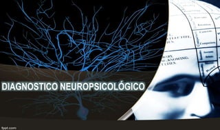 DIAGNOSTICO NEUROPSICOLÓGICO

 