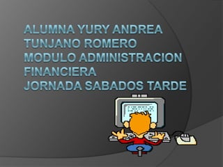 ALUMNA YURY ANDREA TUNJANO ROMEROMODULO ADMINISTRACION FINANCIERAJORNADA SABADOS TARDE 